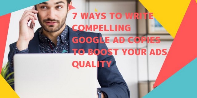 7 Ways To Write Compelling Google Ad Copies To Boost Your Ads Quality