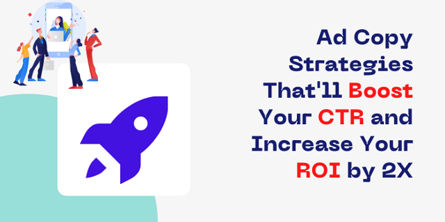 Ad Copy Strategies That’ll Boost Your CTR And Increase Your ROI By 2X 