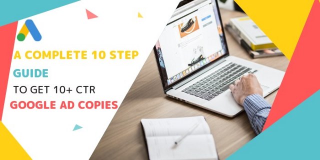 A Complete 10 Step Guide To Get 10+ CTR For Your Google Ad Copies